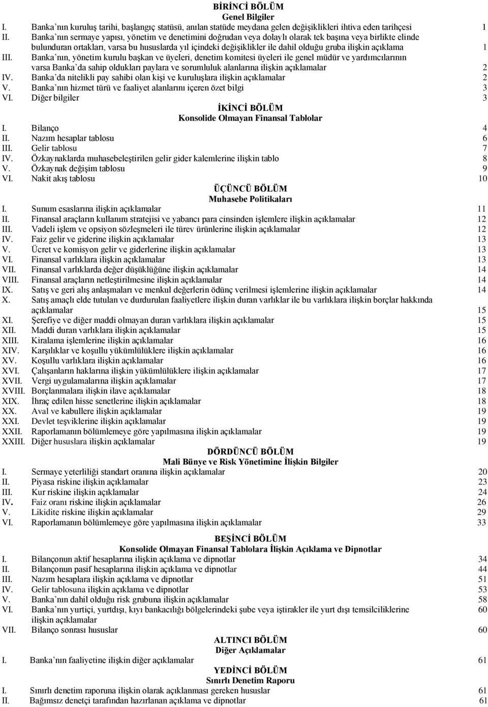 bulunduran ortakları, varsa bu hususlarda yıl içindeki değişiklikler ile dahil olduğu gruba ilişkin açıklama 1 Banka nın, yönetim kurulu başkan ve üyeleri, denetim komitesi üyeleri ile genel müdür ve