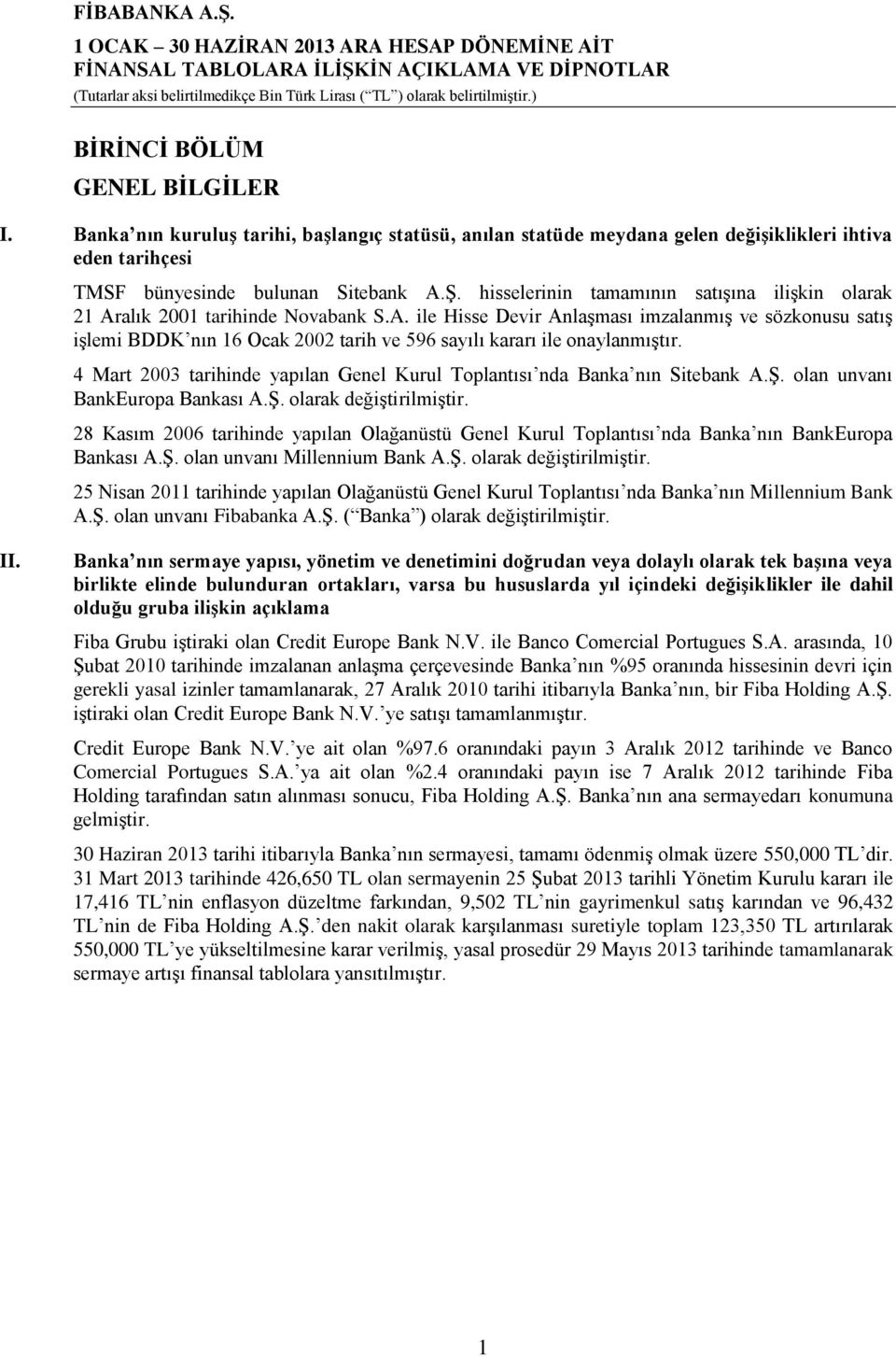 4 Mart 2003 tarihinde yapılan Genel Kurul Toplantısı nda Banka nın Sitebank A.Ş. olan unvanı BankEuropa Bankası A.Ş. olarak değiştirilmiştir.