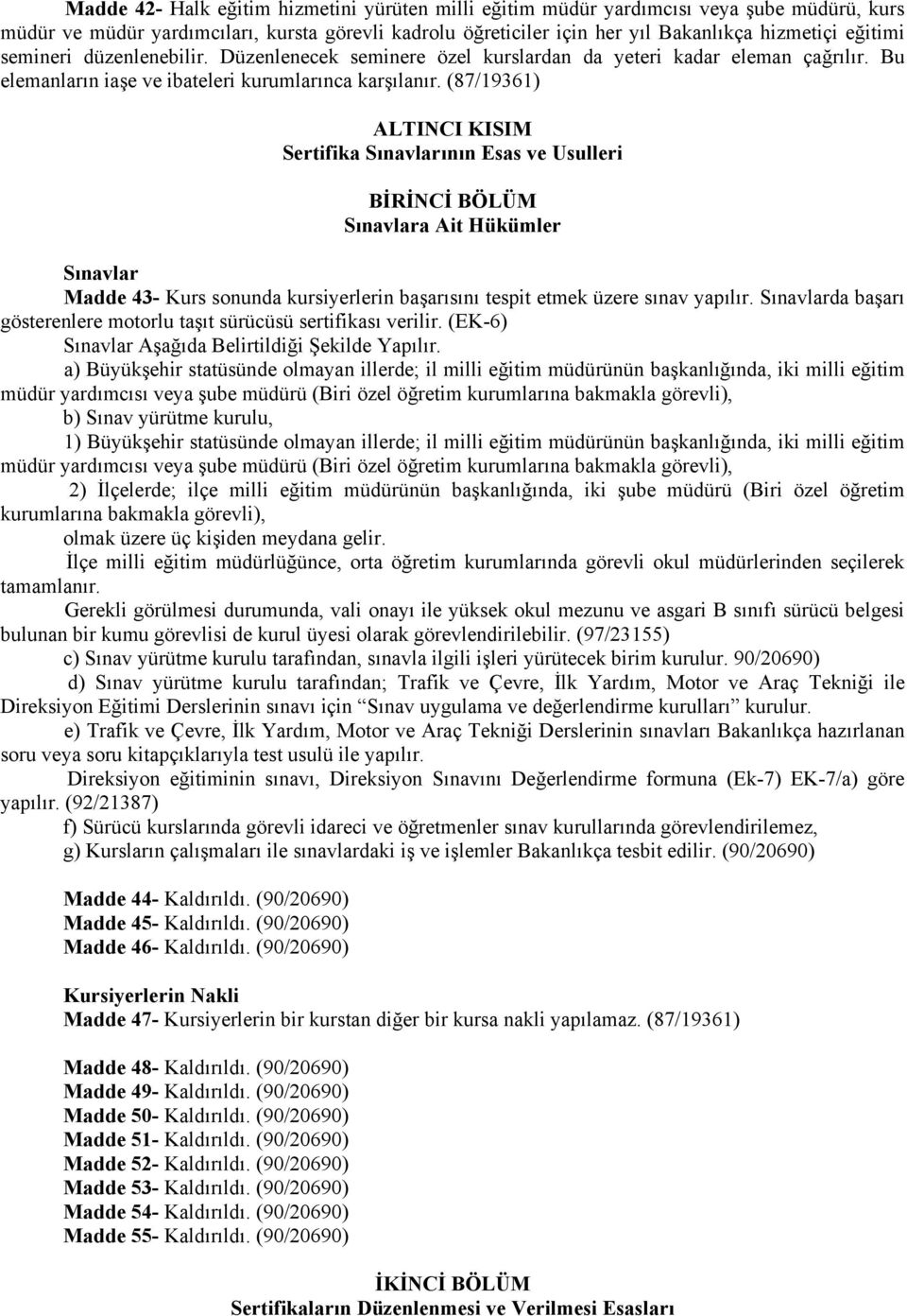 (87/19361) ALTINCI KISIM Sertifika Sınavlarının Esas ve Usulleri Sınavlara Ait Hükümler Sınavlar Madde 43- Kurs sonunda kursiyerlerin başarısını tespit etmek üzere sınav yapılır.