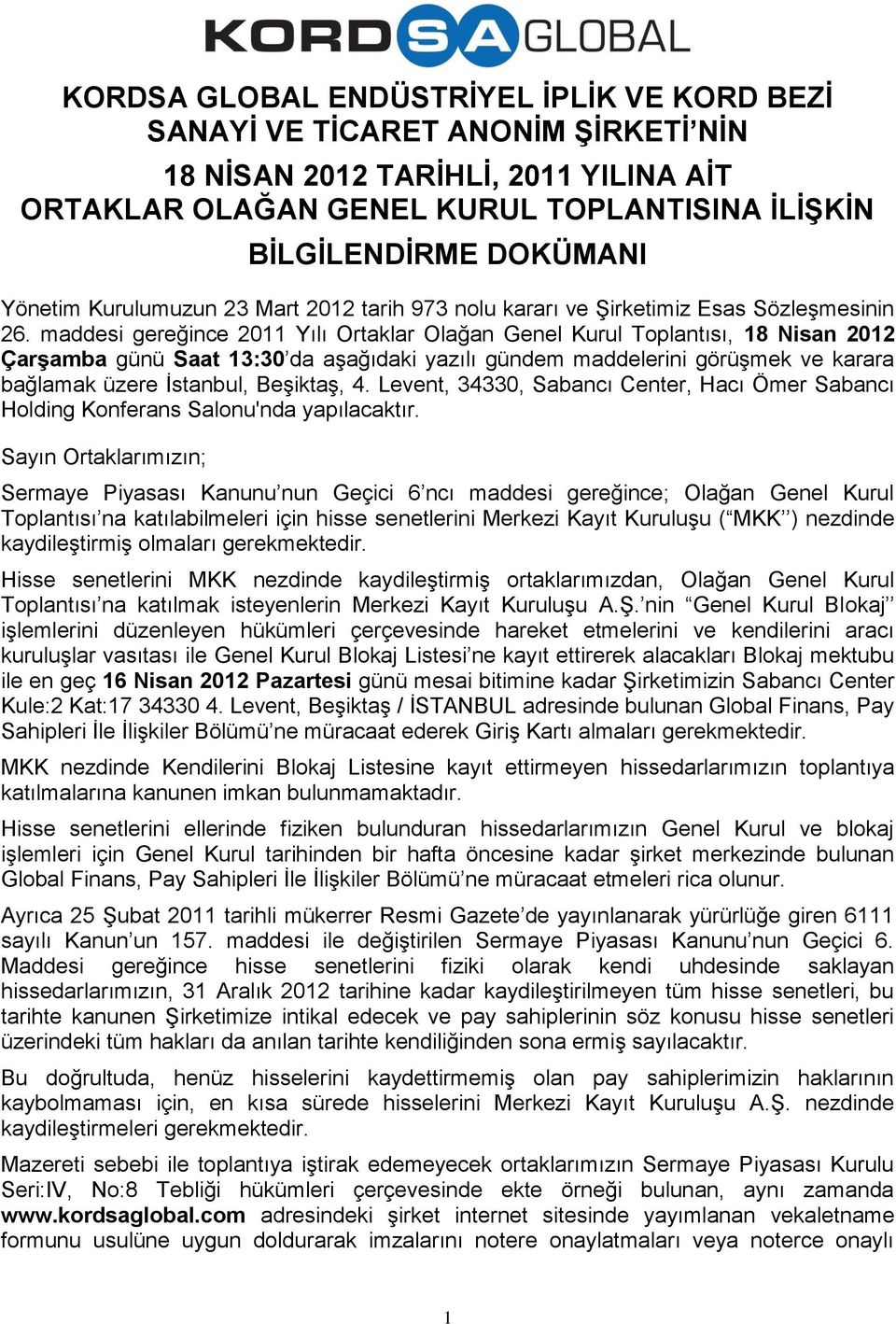 maddesi gereğince 2011 Yılı Ortaklar Olağan Genel Kurul Toplantısı, 18 Nisan 2012 ÇarĢamba günü Saat 13:30 da aģağıdaki yazılı gündem maddelerini görüģmek ve karara bağlamak üzere Ġstanbul, BeĢiktaĢ,