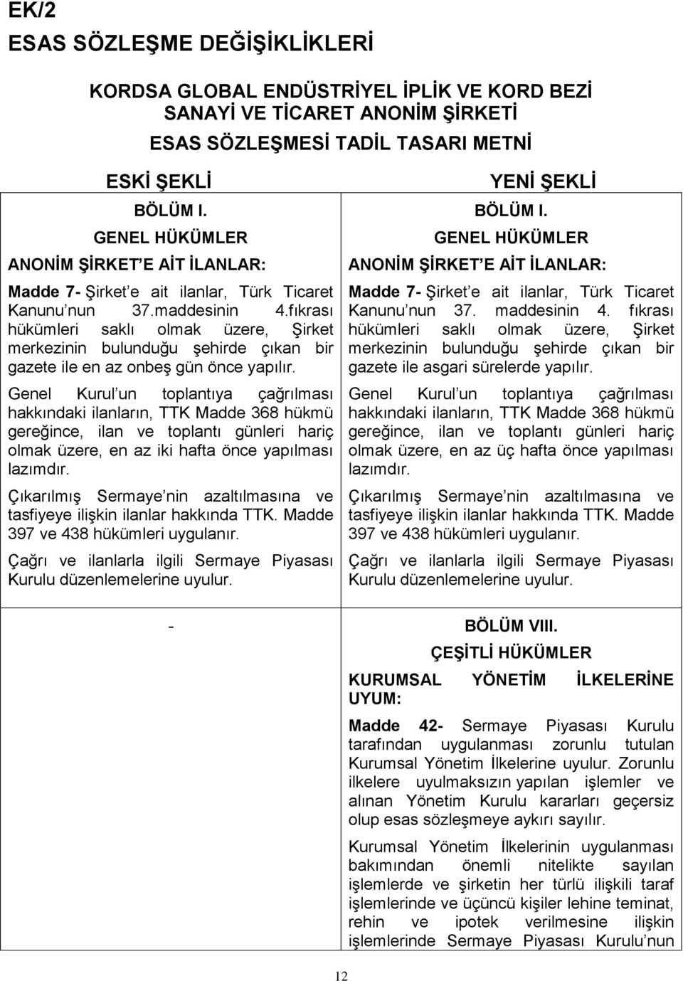 fıkrası hükümleri saklı olmak üzere, ġirket merkezinin bulunduğu Ģehirde çıkan bir gazete ile en az onbeģ gün önce yapılır.