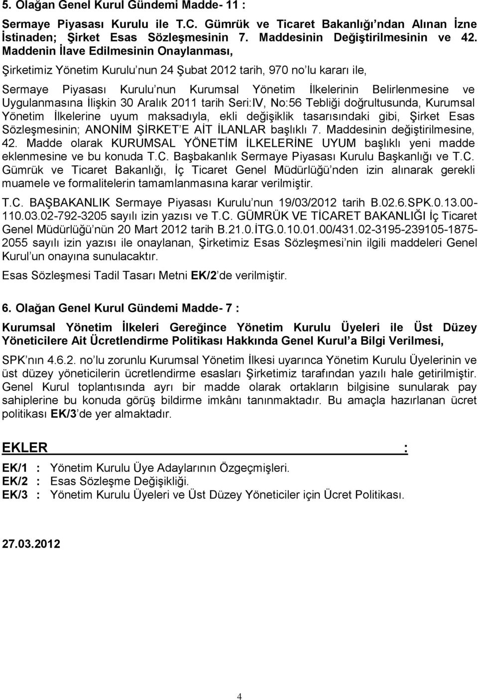 Uygulanmasına ĠliĢkin 30 Aralık 2011 tarih Seri:IV, No:56 Tebliği doğrultusunda, Kurumsal Yönetim Ġlkelerine uyum maksadıyla, ekli değiģiklik tasarısındaki gibi, ġirket Esas SözleĢmesinin; ANONĠM