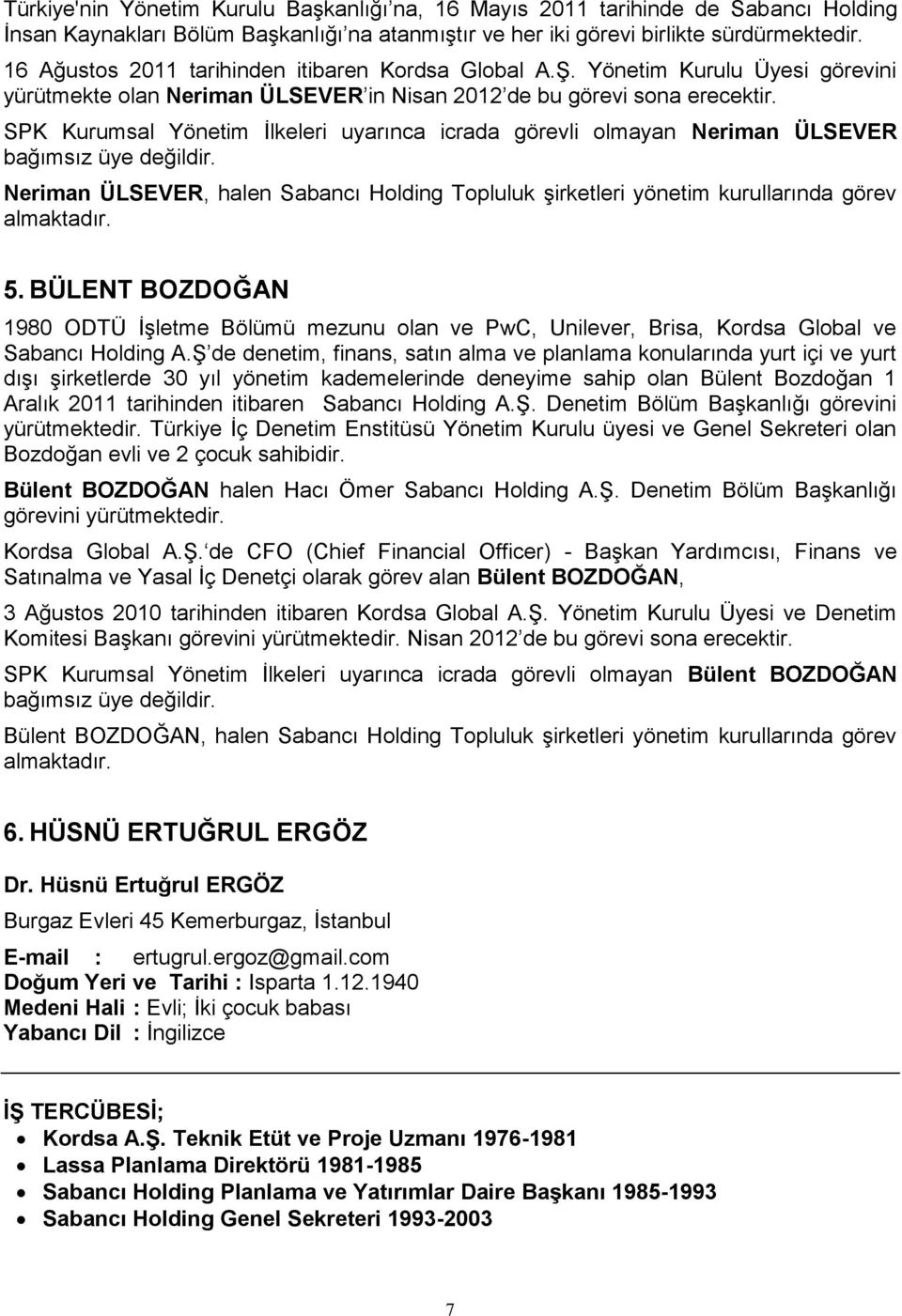 SPK Kurumsal Yönetim Ġlkeleri uyarınca icrada görevli olmayan Neriman ÜLSEVER bağımsız üye değildir. Neriman ÜLSEVER, halen Sabancı Holding Topluluk Ģirketleri yönetim kurullarında görev almaktadır.