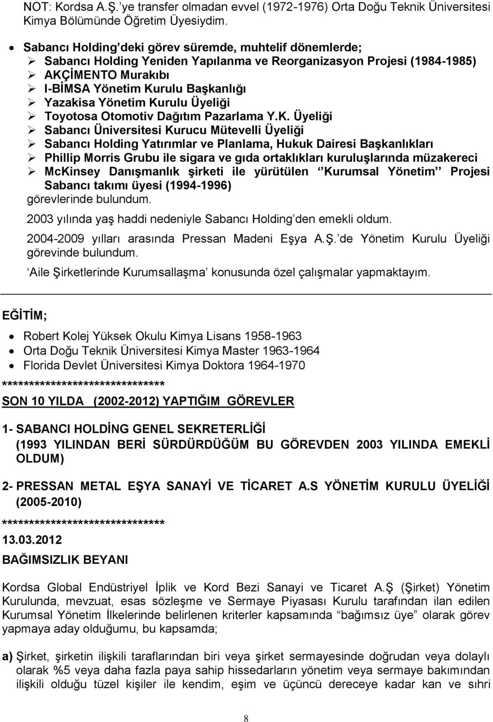 Kurulu Üyeliği Toyotosa Otomotiv Dağıtım Pazarlama Y.K. Üyeliği Sabancı Üniversitesi Kurucu Mütevelli Üyeliği Sabancı Holding Yatırımlar ve Planlama, Hukuk Dairesi BaĢkanlıkları Phillip Morris Grubu