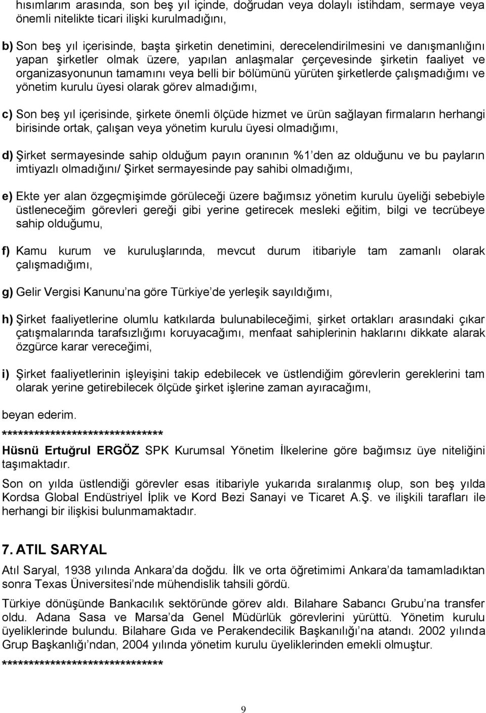 çalıģmadığımı ve yönetim kurulu üyesi olarak görev almadığımı, c) Son beģ yıl içerisinde, Ģirkete önemli ölçüde hizmet ve ürün sağlayan firmaların herhangi birisinde ortak, çalıģan veya yönetim