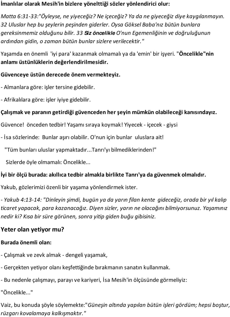 33 Siz öncelikle O'nun Egemenliğinin ve doğruluğunun ardından gidin, o zaman bütün bunlar sizlere verilecektir." Yaşamda en önemli 'iyi para' kazanmak olmamalı ya da 'emin' bir işyeri.