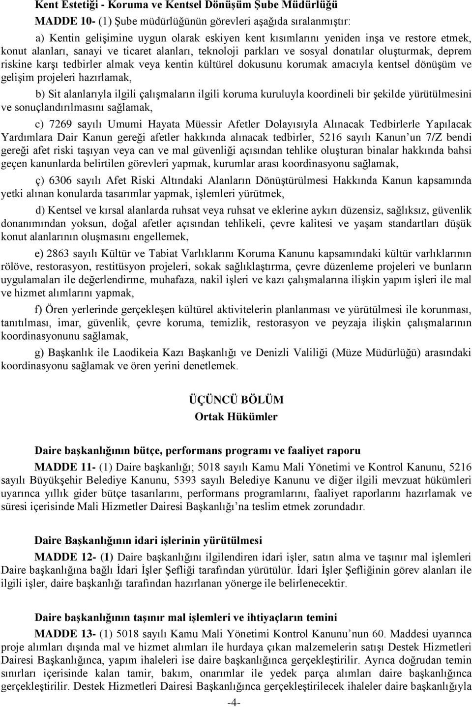 kentsel dönüşüm ve gelişim projeleri hazırlamak, b) Sit alanlarıyla ilgili çalışmaların ilgili koruma kuruluyla koordineli bir şekilde yürütülmesini ve sonuçlandırılmasını sağlamak, c) 7269 sayılı