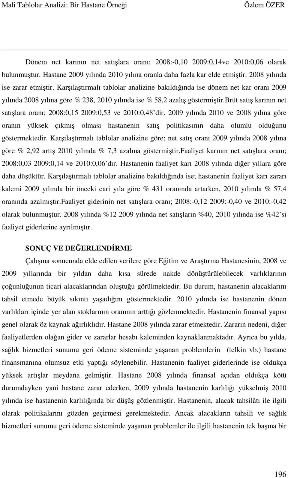 brüt satış karının net satışlara oranı; 2008:0,15 2009:0,53 ve 2010:0,48 dir.