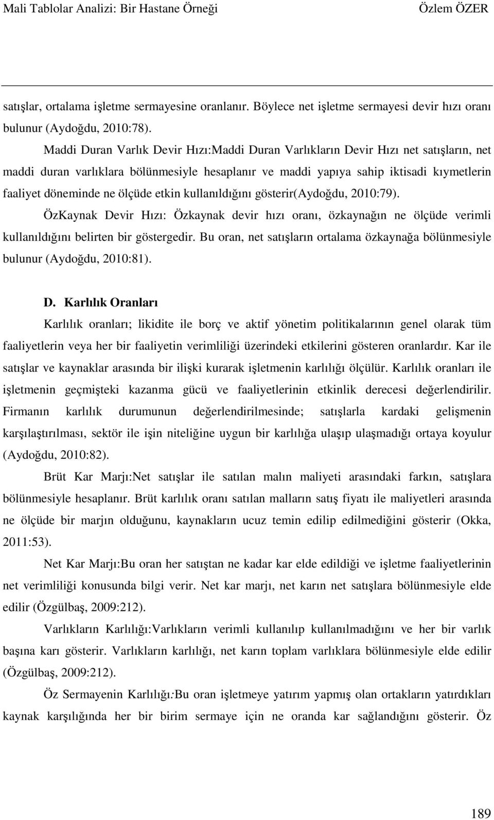 ölçüde etkin kullanıldığını gösterir(aydoğdu, 2010:79). ÖzKaynak Devir Hızı: Özkaynak devir hızı oranı, özkaynağın ne ölçüde verimli kullanıldığını belirten bir göstergedir.