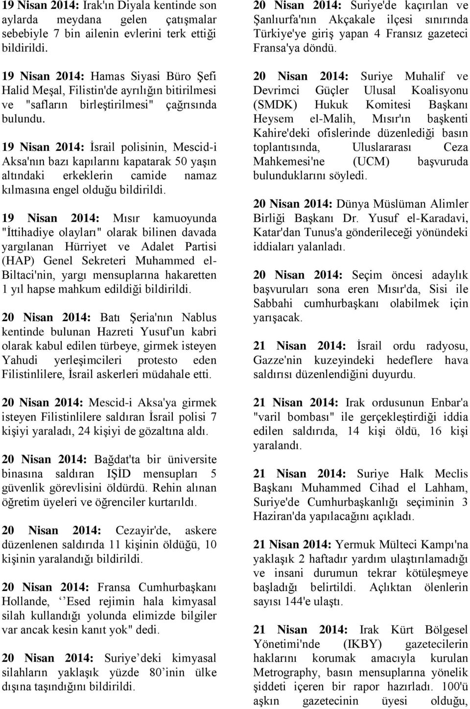 19 Nisan 2014: İsrail polisinin, Mescid-i Aksa'nın bazı kapılarını kapatarak 50 yaşın altındaki erkeklerin camide namaz kılmasına engel olduğu 19 Nisan 2014: Mısır kamuoyunda "İttihadiye olayları"