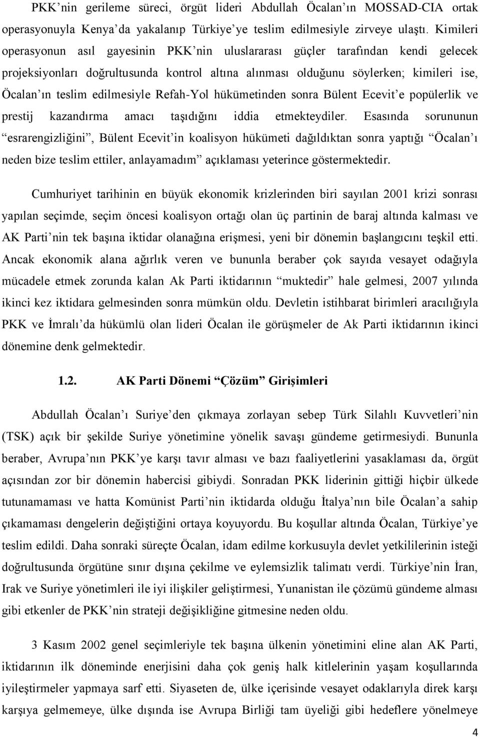 edilmesiyle Refah-Yol hükümetinden sonra Bülent Ecevit e popülerlik ve prestij kazandırma amacı taşıdığını iddia etmekteydiler.