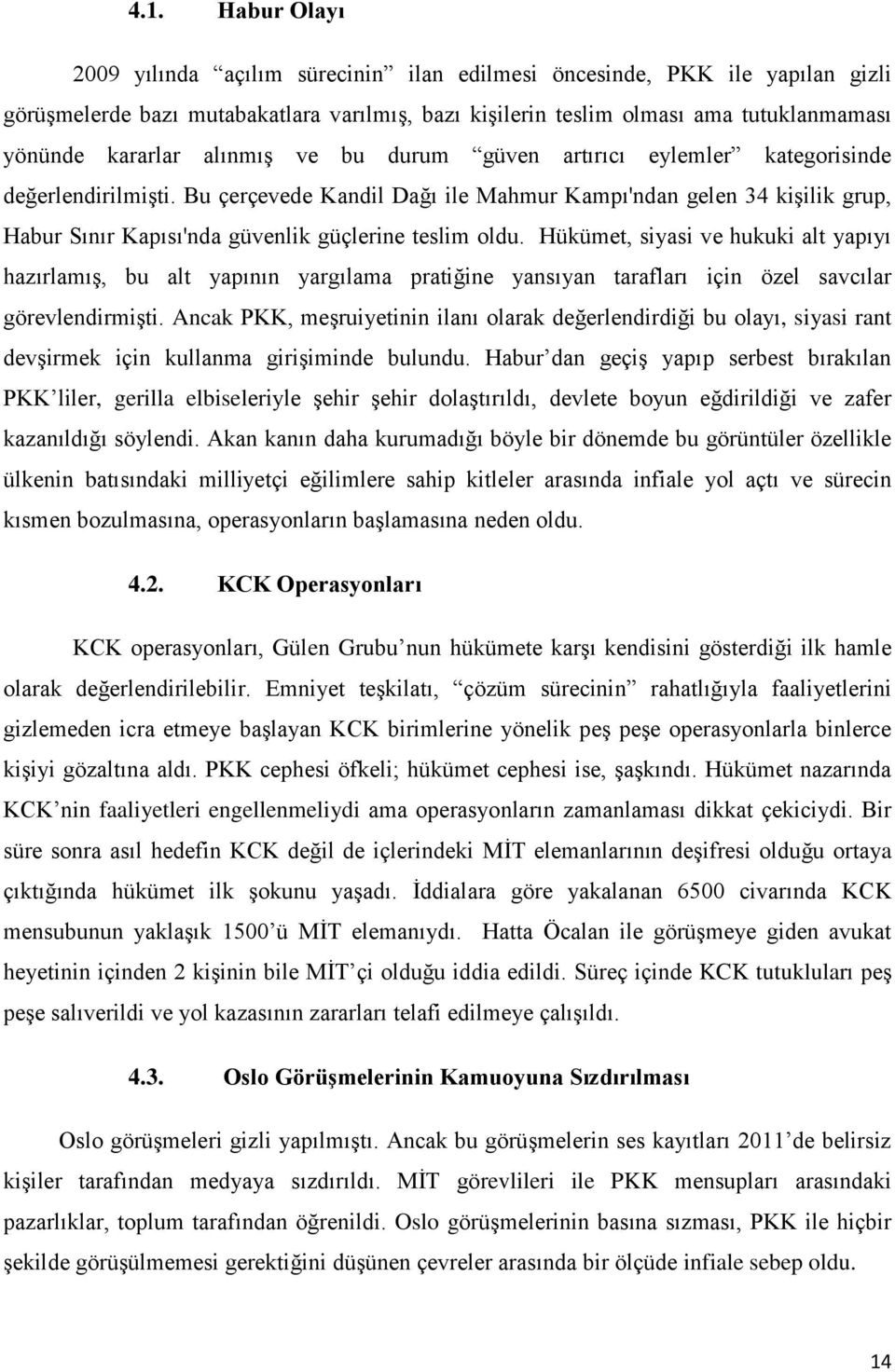 Bu çerçevede Kandil Dağı ile Mahmur Kampı'ndan gelen 34 kişilik grup, Habur Sınır Kapısı'nda güvenlik güçlerine teslim oldu.