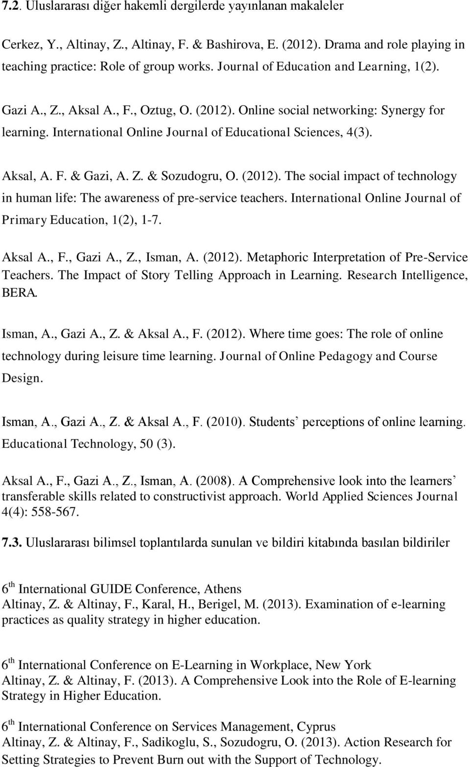 Aksal, A. F. & Gazi, A. Z. & Sozudogru, O. (2012). The social impact of technology in human life: The awareness of pre-service teachers. International Online Journal of Primary Education, 1(2), 1-7.