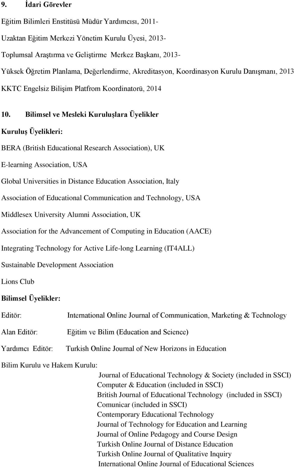 Bilimsel ve Mesleki Kuruluşlara Üyelikler Kuruluş Üyelikleri: BERA (British Educational Research Association), UK E-learning Association, USA Global Universities in Distance Education Association,