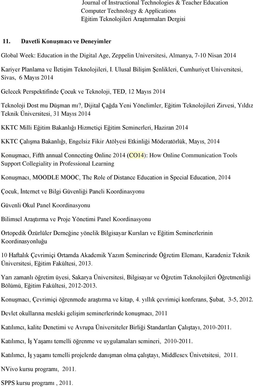 Ulusal Bilişim Şenlikleri, Cumhuriyet Universitesi, Sivas, 6 Mayıs 2014 Gelecek Perspektifinde Çocuk ve Teknoloji, TED, 12 Mayıs 2014 Teknoloji Dost mu Düşman mı?