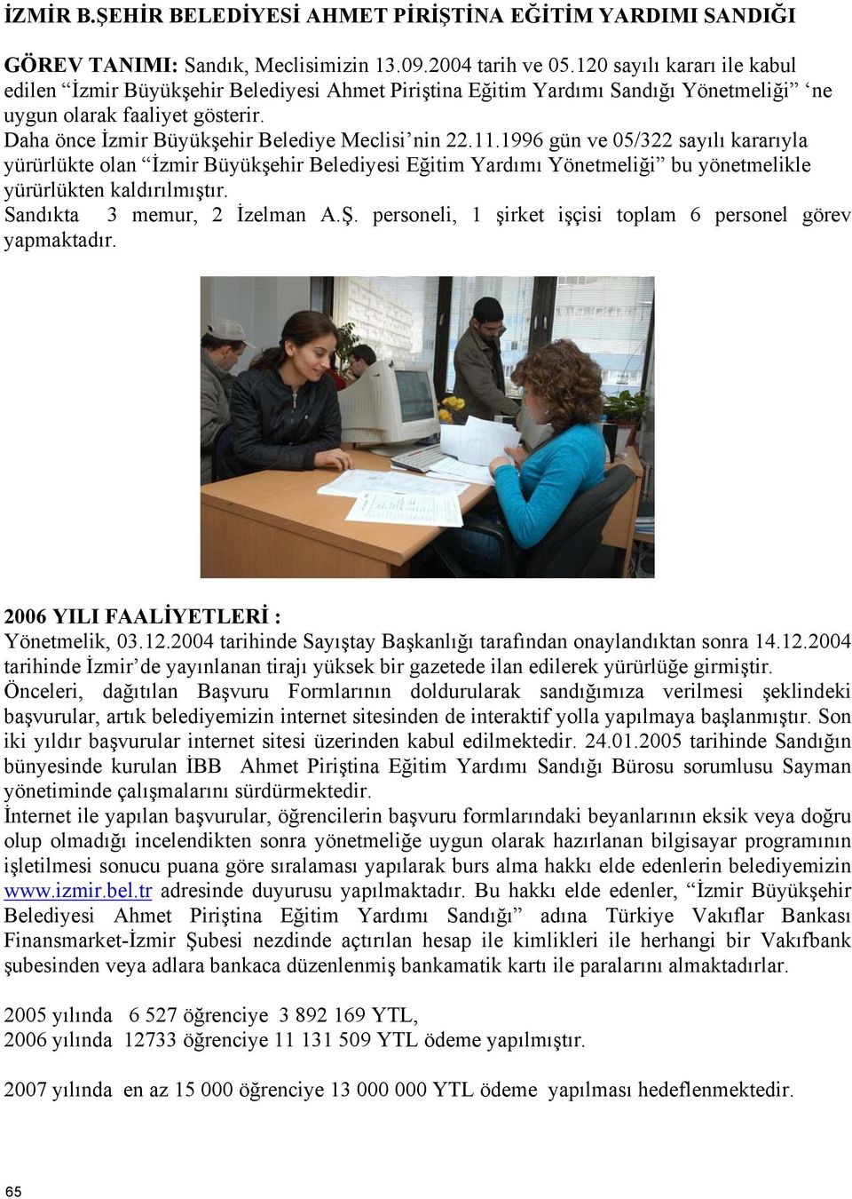 11.1996 gün ve 05/322 sayılı kararıyla yürürlükte olan İzmir Büyükşehir Belediyesi Eğitim Yardımı Yönetmeliği bu yönetmelikle yürürlükten kaldırılmıştır. Sandıkta 3 memur, 2 İzelman A.Ş.