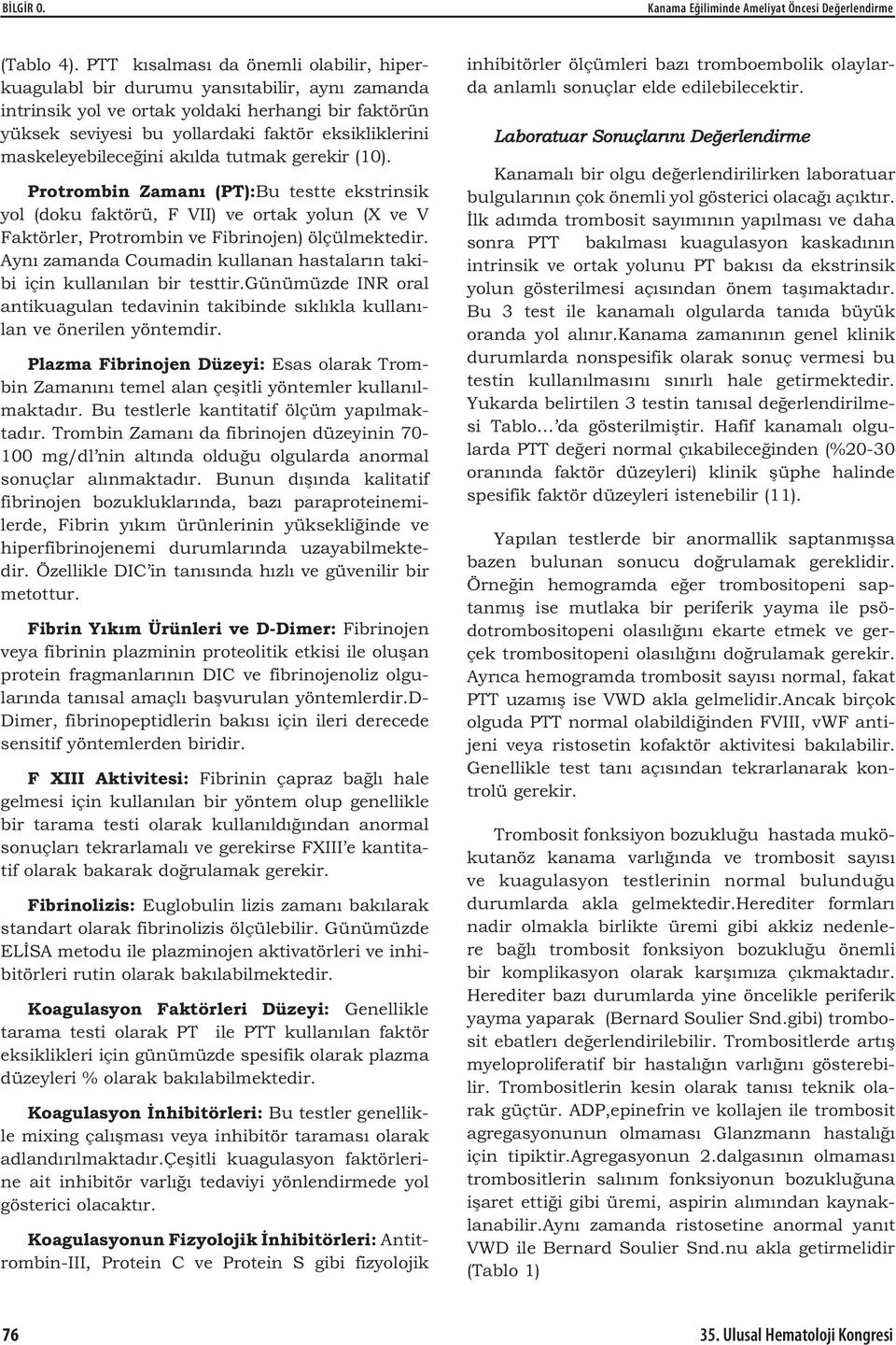 maskeleyebilece ini ak lda tutmak gerekir (10). Protrombin Zaman (PT):Bu testte ekstrinsik yol (doku faktörü, F VII) ve ortak yolun (X ve V Faktörler, Protrombin ve Fibrinojen) ölçülmektedir.