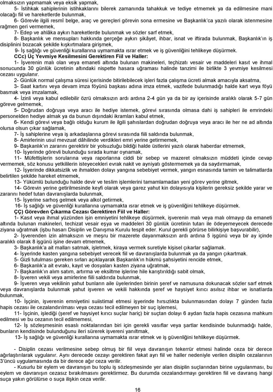 Başkanlık ve mensupları hakkında gerçeğe aykırı şikâyet, ihbar, isnat ve iftirada bulunmak, Başkanlık ın iş disiplinini bozacak şekilde kışkırtmalara girişmek, 9- İş sağlığı ve güvenliği kurallarına