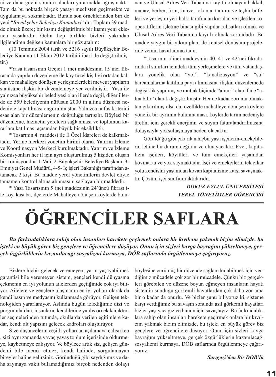 Gelin hep birlikte bizleri yakýndan ilgilendiren deðiþen kanunlara bir göz atalým: (10 Temmuz 2004 tarih ve 5216 sayýlý Büyükþehir Belediye Kanunu 11 Ekim 2012 tarihi itibari ile deðiþtirilmiþtir.