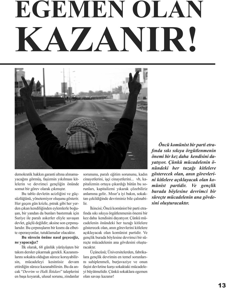 Her geçen gün krizle, pýtrak gibi her yerden çýkan kendiliðinden eylemlerle boðuþan, bir yandan da bunlarý bastýrmak için Suriye ile paralý askerler eliyle savaþan devlet, güçlü deðildir; aksine son