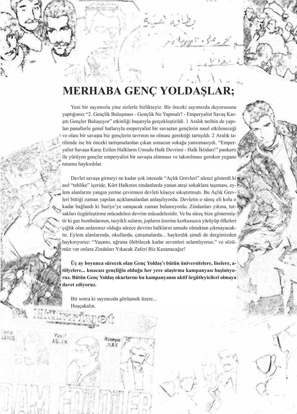 1 Aralýk tarihin de yapýlan panallerle genel hatlarýyla emperyalist bir savaþtan gençlerin nasýl etkileneceði ve olasý bir savaþta biz gençlerin tavrýnýn ne olmasý gerektiði tartýþýldý.