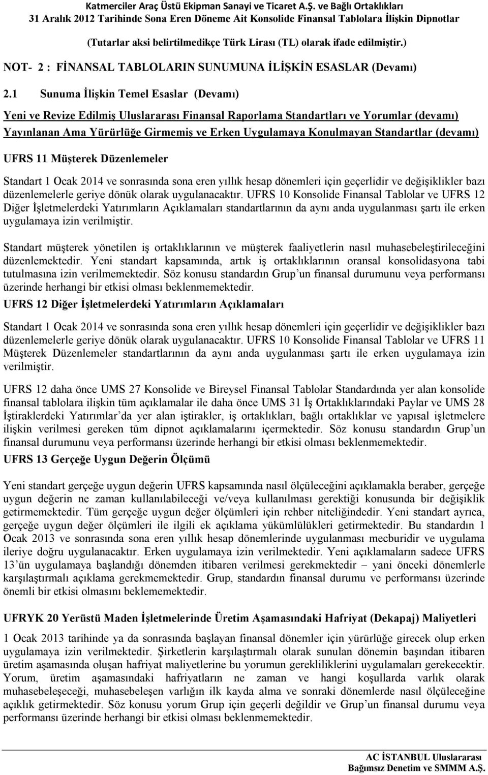 Standartlar (devamı) UFRS 11 Müşterek Düzenlemeler Standart 1 Ocak 2014 ve sonrasında sona eren yıllık hesap dönemleri için geçerlidir ve değişiklikler bazı düzenlemelerle geriye dönük olarak