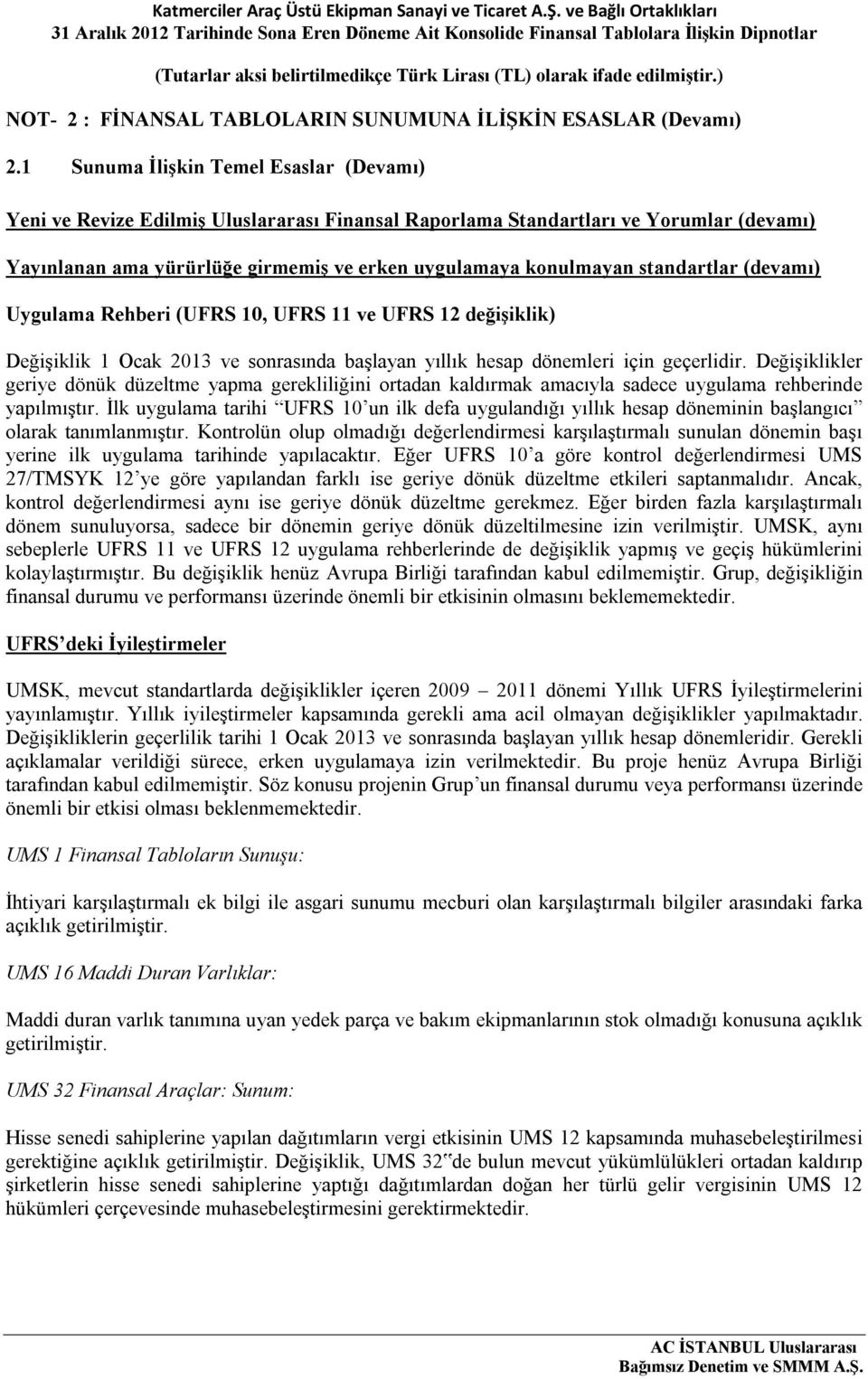 standartlar (devamı) Uygulama Rehberi (UFRS 10, UFRS 11 ve UFRS 12 değişiklik) Değişiklik 1 Ocak 2013 ve sonrasında başlayan yıllık hesap dönemleri için geçerlidir.