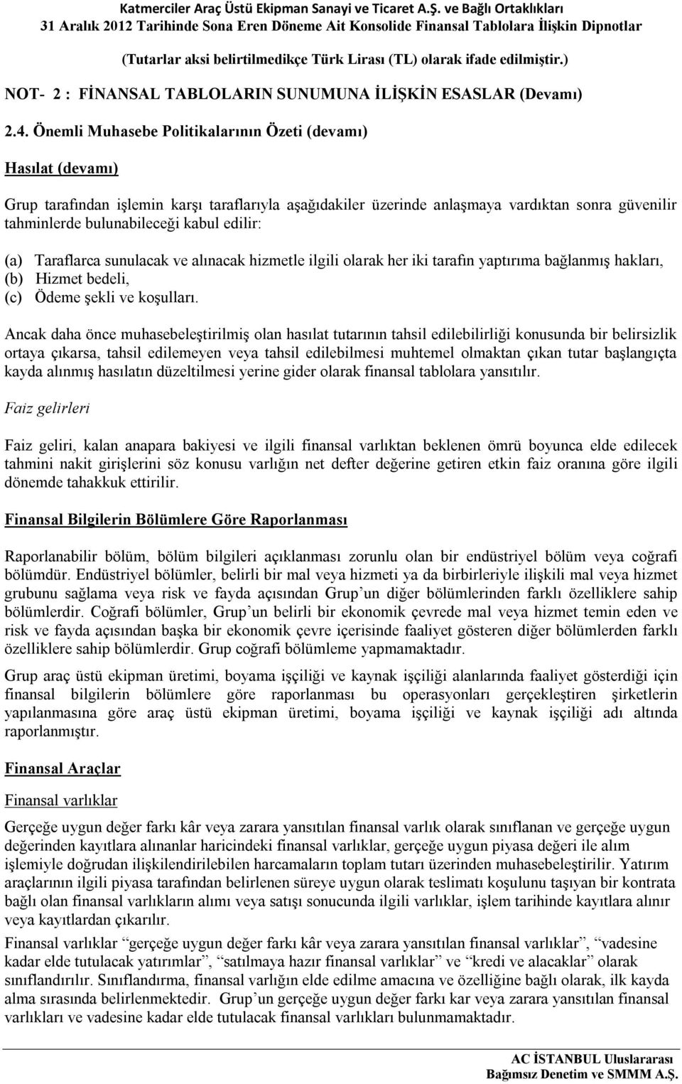 edilir: (a) Taraflarca sunulacak ve alınacak hizmetle ilgili olarak her iki tarafın yaptırıma bağlanmış hakları, (b) Hizmet bedeli, (c) Ödeme şekli ve koşulları.