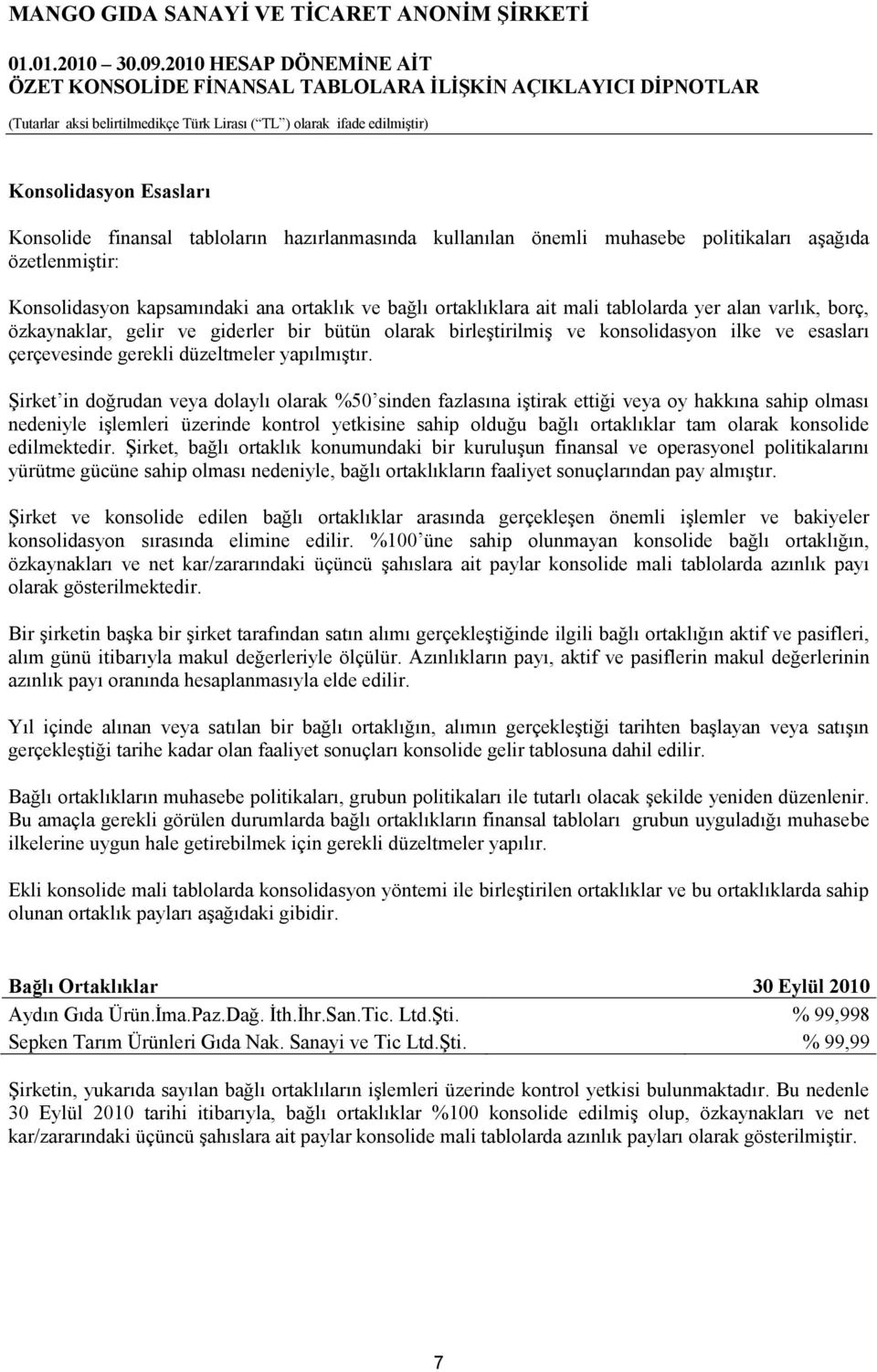 Şirket in doğrudan veya dolaylı olarak %50 sinden fazlasına iştirak ettiği veya oy hakkına sahip olması nedeniyle işlemleri üzerinde kontrol yetkisine sahip olduğu bağlı ortaklıklar tam olarak