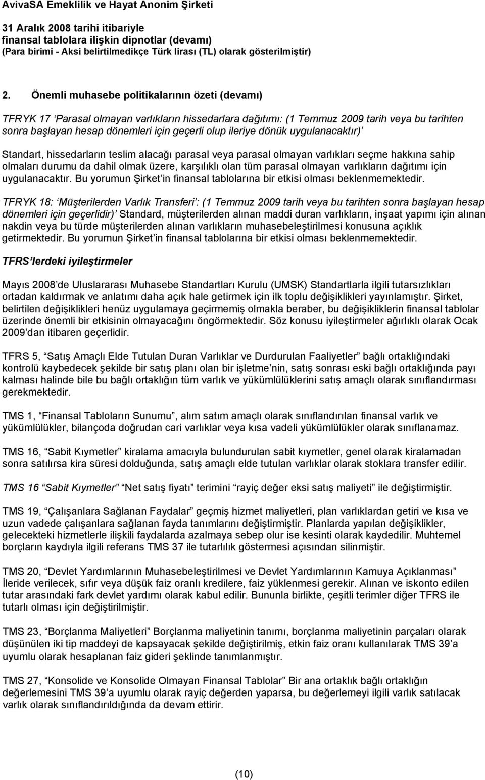 olmayan varlıkların dağıtımı için uygulanacaktır. Bu yorumun Şirket in finansal tablolarına bir etkisi olması beklenmemektedir.