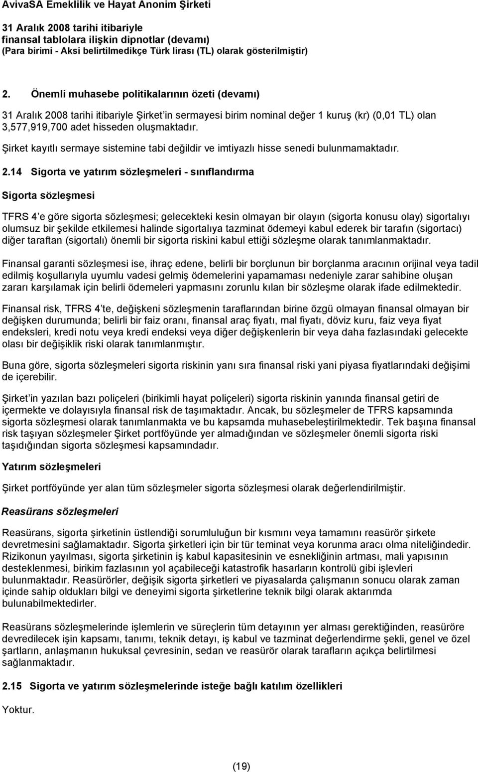 14 Sigorta ve yatırım sözleşmeleri - sınıflandırma Sigorta sözleşmesi TFRS 4 e göre sigorta sözleşmesi; gelecekteki kesin olmayan bir olayın (sigorta konusu olay) sigortalıyı olumsuz bir şekilde