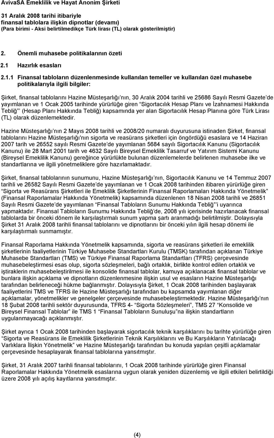 1 Finansal tabloların düzenlenmesinde kullanılan temeller ve kullanılan özel muhasebe politikalarıyla ilgili bilgiler: Şirket, finansal tablolarını Hazine Müsteşarlığı nın, 30 Aralık 2004 tarihli ve