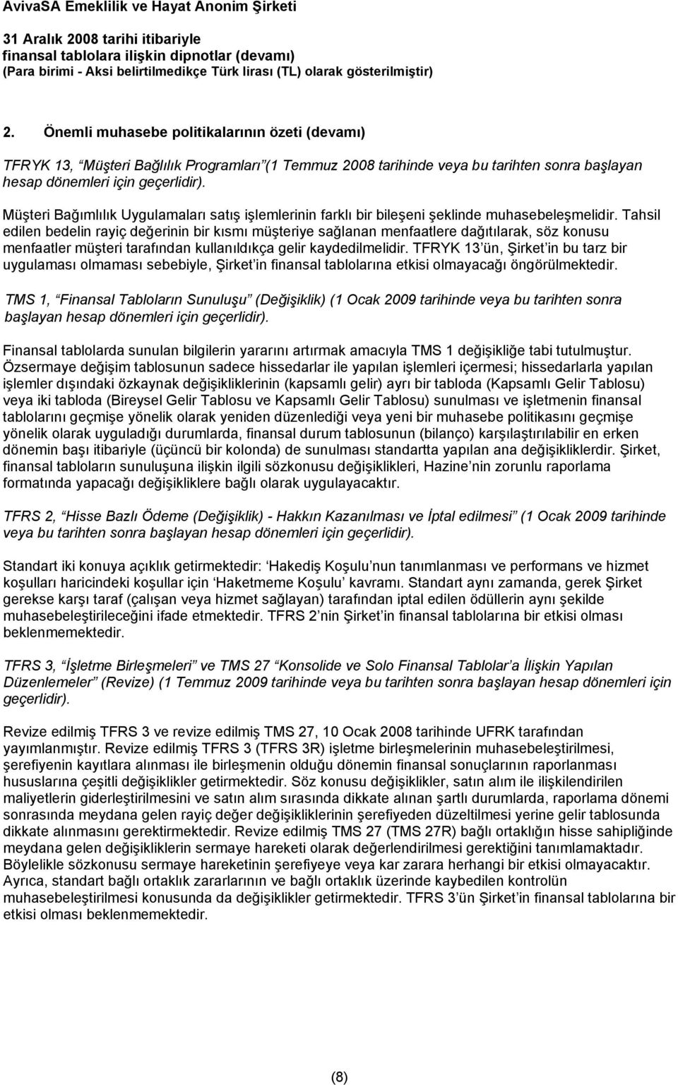 Tahsil edilen bedelin rayiç değerinin bir kısmı müşteriye sağlanan menfaatlere dağıtılarak, söz konusu menfaatler müşteri tarafından kullanıldıkça gelir kaydedilmelidir.