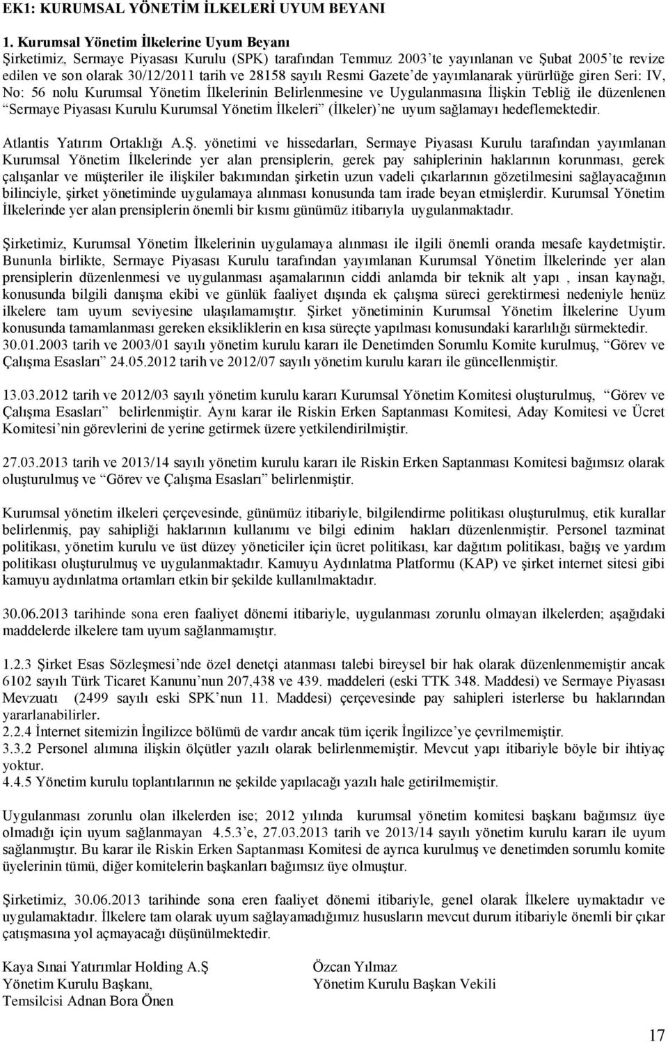 Resmi Gazete de yayımlanarak yürürlüğe giren Seri: IV, No: 56 nolu Kurumsal Yönetim İlkelerinin Belirlenmesine ve Uygulanmasına İlişkin Tebliğ ile düzenlenen Sermaye Piyasası Kurulu Kurumsal Yönetim