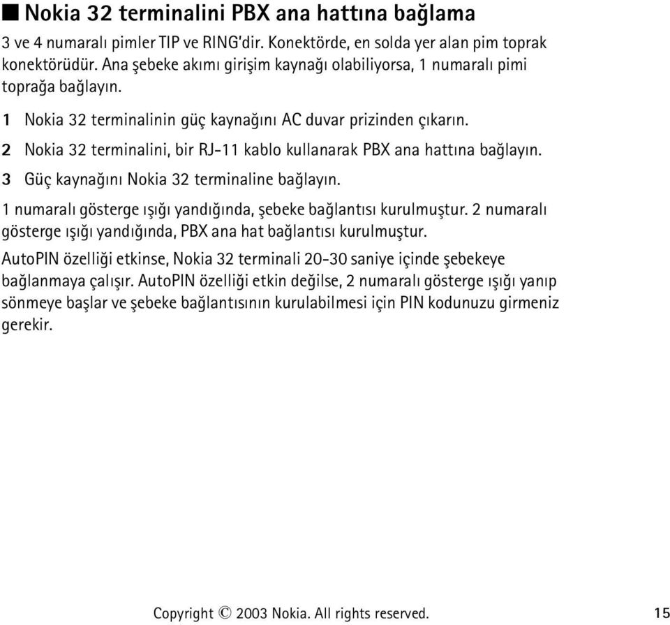 2 Nokia 32 terminalini, bir RJ-11 kablo kullanarak PBX ana hattýna baðlayýn. 3 Güç kaynaðýný Nokia 32 terminaline baðlayýn. 1 numaralý gösterge ýþýðý yandýðýnda, þebeke baðlantýsý kurulmuþtur.