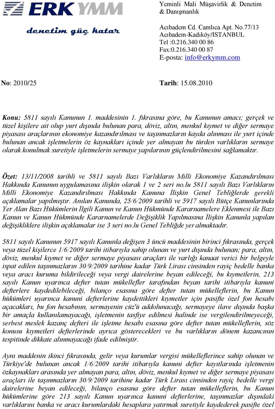 fıkrasına göre, bu Kanunun amacı; gerçek ve tüzel kişilere ait olup yurt dışında bulunan para, döviz, altın, menkul kıymet ve diğer sermaye piyasası araçlarının ekonomiye kazandırılması ve