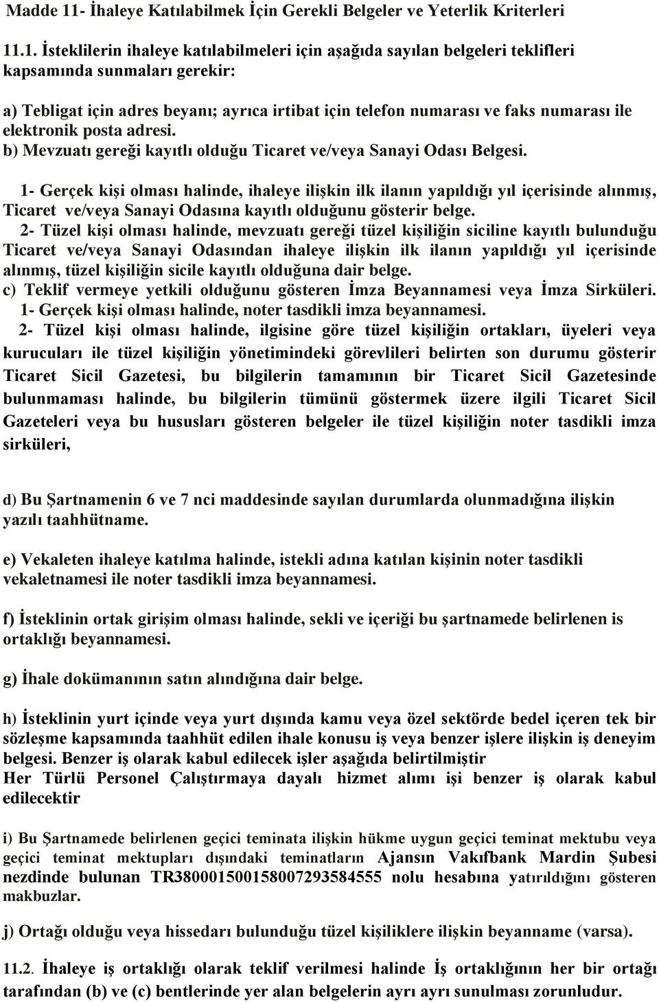 .1. İsteklilerin ihaleye katılabilmeleri için aşağıda sayılan belgeleri teklifleri kapsamında sunmaları gerekir: a) Tebligat için adres beyanı; ayrıca irtibat için telefon numarası ve faks numarası