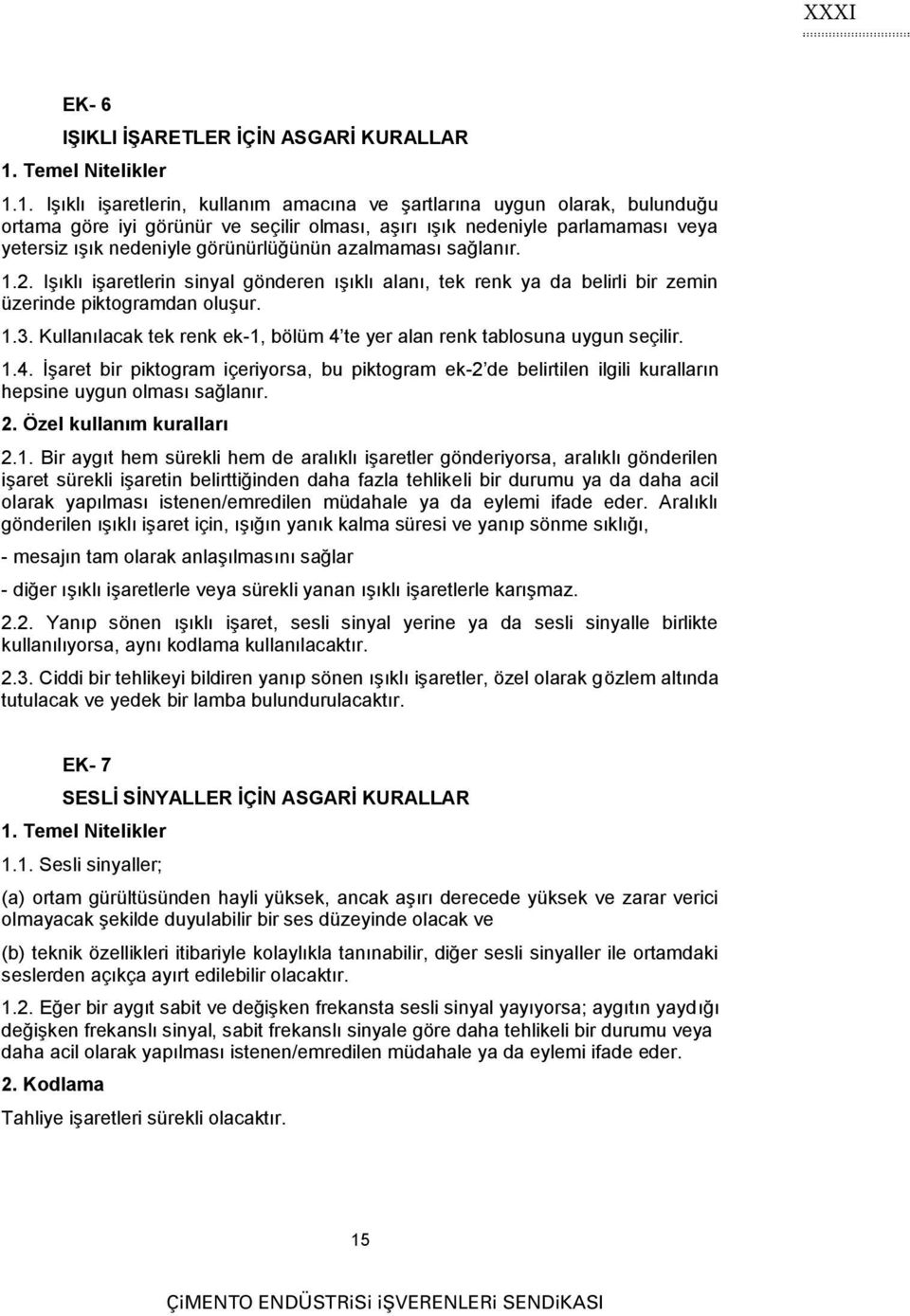 1. Işıklı işaretlerin, kullanım amacına ve şartlarına uygun olarak, bulunduğu ortama göre iyi görünür ve seçilir olması, aşırı ışık nedeniyle parlamaması veya yetersiz ışık nedeniyle görünürlüğünün