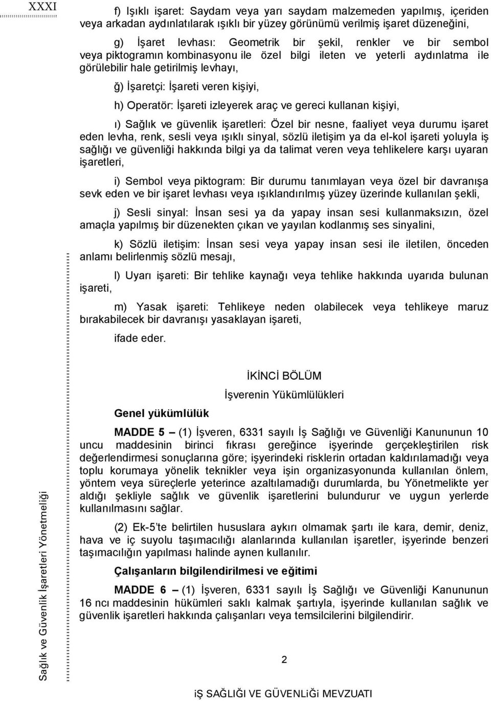 izleyerek araç ve gereci kullanan kişiyi, ı) Sağlık ve güvenlik işaretleri: Özel bir nesne, faaliyet veya durumu işaret eden levha, renk, sesli veya ışıklı sinyal, sözlü iletişim ya da el-kol işareti