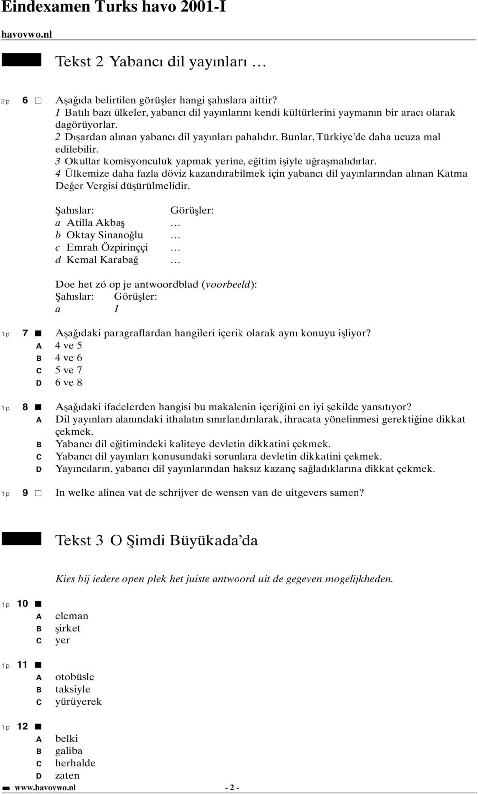 4 Ülkemize daha fazla döviz kazandýrabilmek için yabancý dil yayýnlarýndan alýnan Katma eðer Vergisi düþürülmelidir.