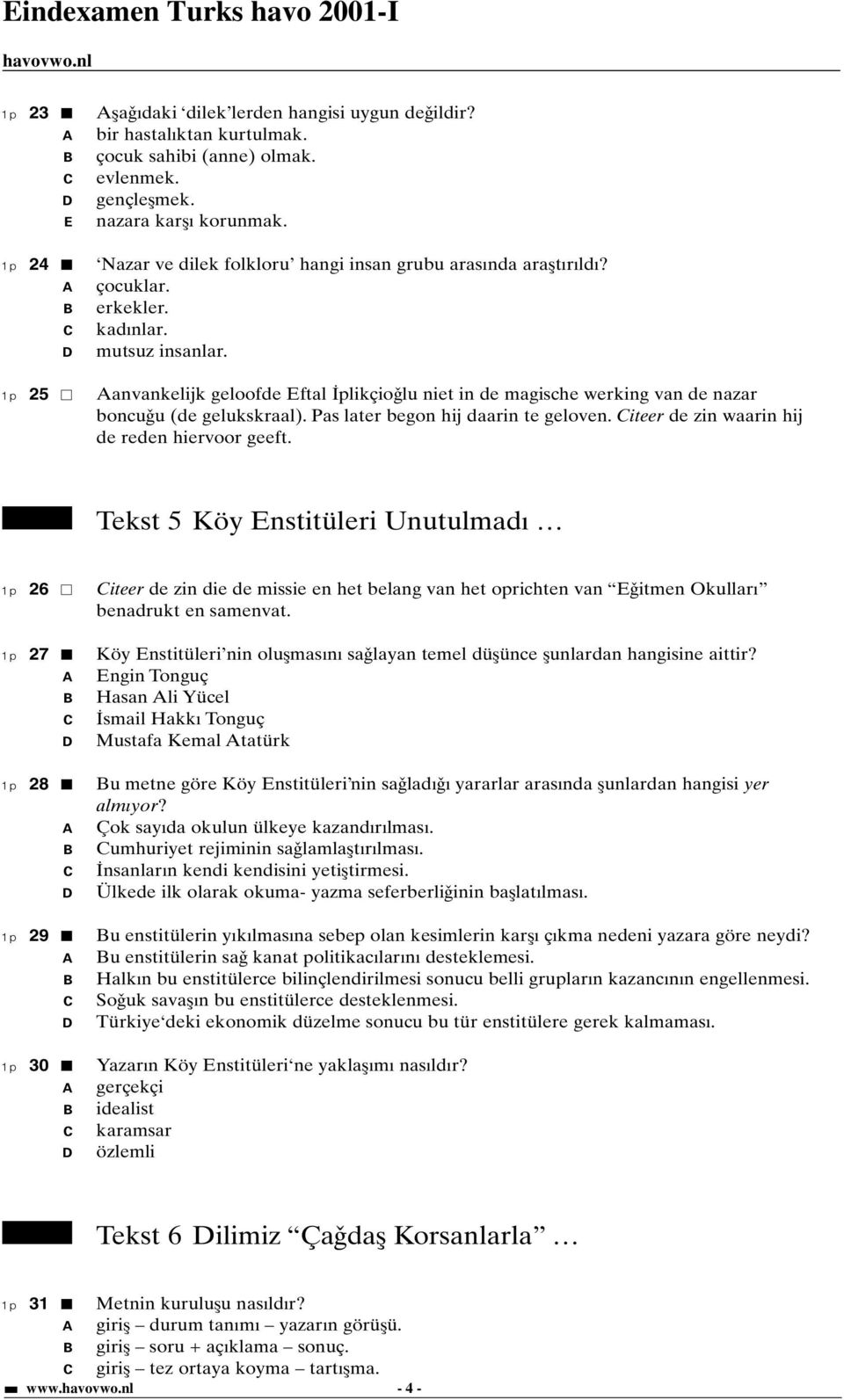 25 anvankelijk geloofde Eftal Ýplikçioðlu niet in de magische werking van de nazar boncuðu (de gelukskraal). Pas later begon hij daarin te geloven. iteer de zin waarin hij de reden hiervoor geeft.