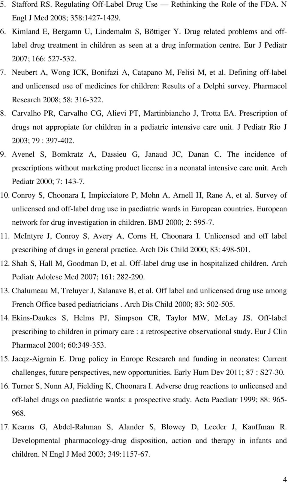 Defining off-label and unlicensed use of medicines for children: Results of a Delphi survey. Pharmacol Research 2008; 58: 316-322. 8. Carvalho PR, Carvalho CG, Alievi PT, Martinbiancho J, Trotta EA.