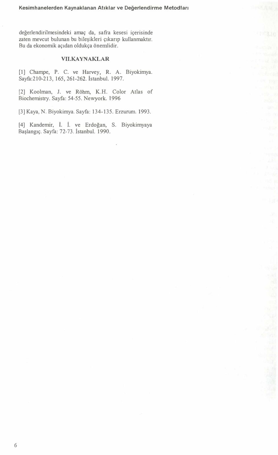 Biyokimya. Sayfa:210-213, 165, 261-262. İstanbul. 1997. [2] Koolman, J. ve Röhm, K.H. Color Atlas of Biochemistry. Sayfa: 54-55. Newyork.