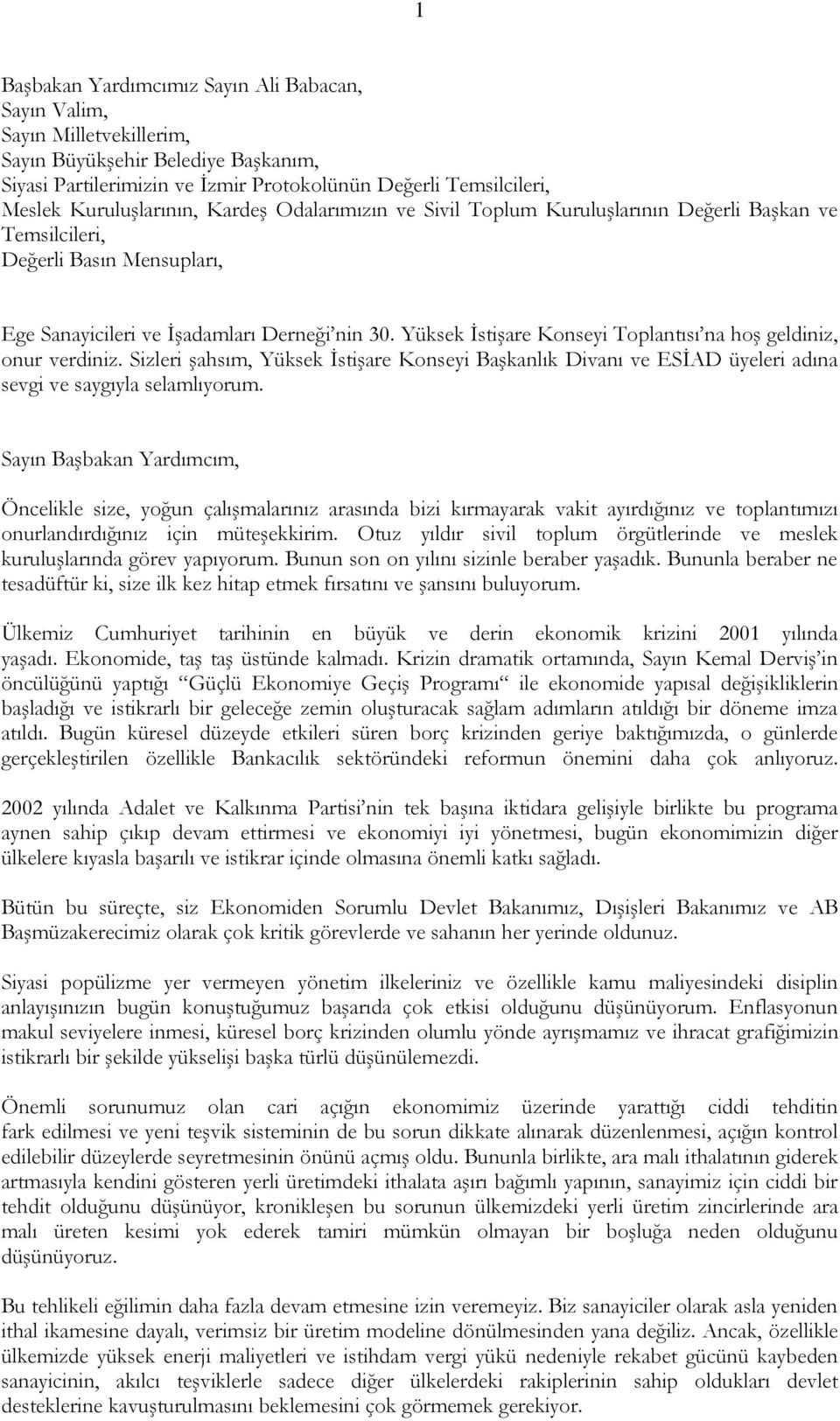 Yüksek İstişare Konseyi Toplantısı na hoş geldiniz, onur verdiniz. Sizleri şahsım, Yüksek İstişare Konseyi Başkanlık Divanı ve ESİAD üyeleri adına sevgi ve saygıyla selamlıyorum.