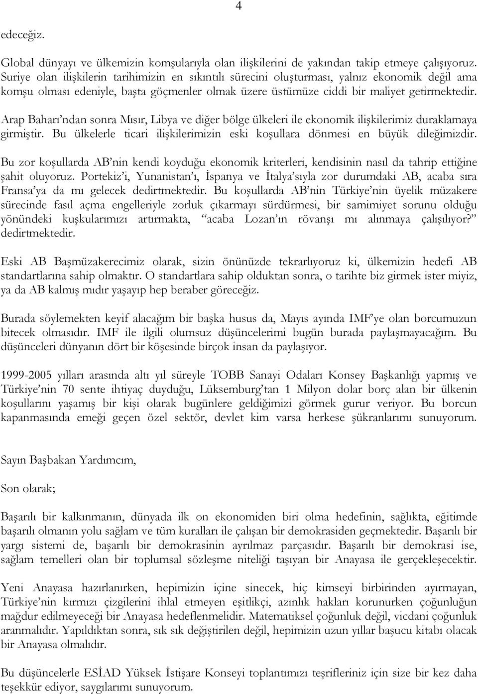 Arap Baharı ndan sonra Mısır, Libya ve diğer bölge ülkeleri ile ekonomik ilişkilerimiz duraklamaya girmiştir. Bu ülkelerle ticari ilişkilerimizin eski koşullara dönmesi en büyük dileğimizdir.