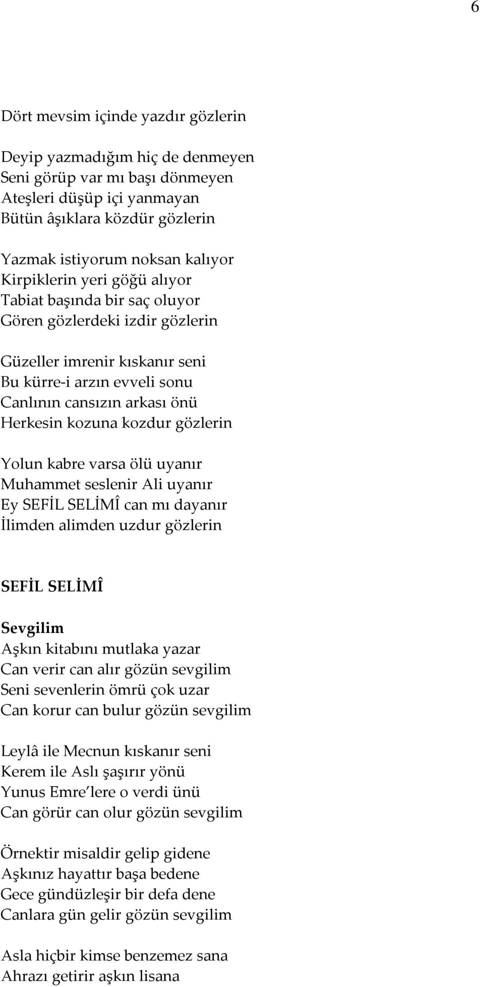 kozdur gözlerin Yolun kabre varsa ölü uyanır Muhammet seslenir Ali uyanır Ey SEFİL SELİMÎ can mı dayanır İlimden alimden uzdur gözlerin SEFİL SELİMÎ Sevgilim Aşkın kitabını mutlaka yazar Can verir