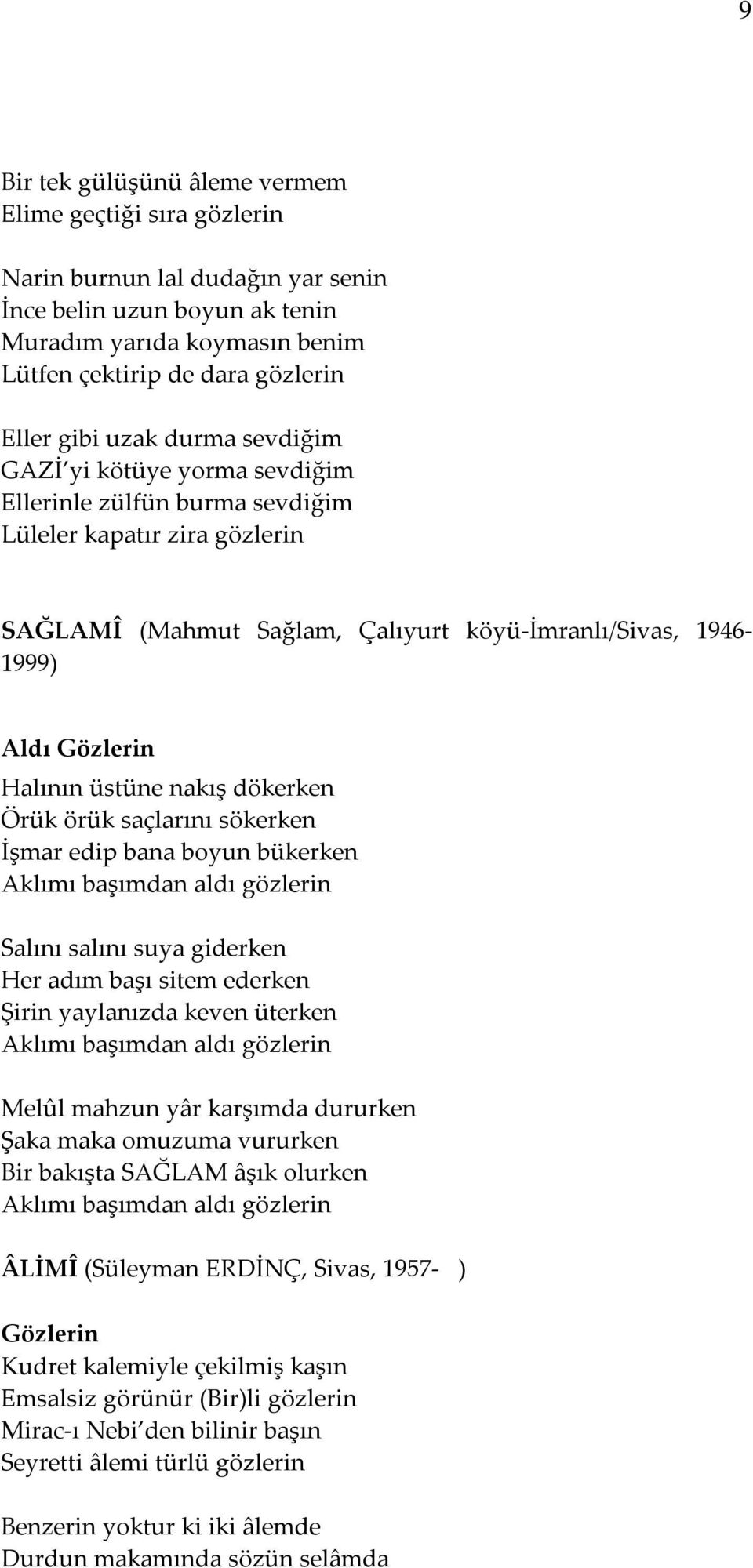 üstüne nakış dökerken Örük örük saçlarını sökerken İşmar edip bana boyun bükerken Aklımı başımdan aldı gözlerin Salını salını suya giderken Her adım başı sitem ederken Şirin yaylanızda keven üterken