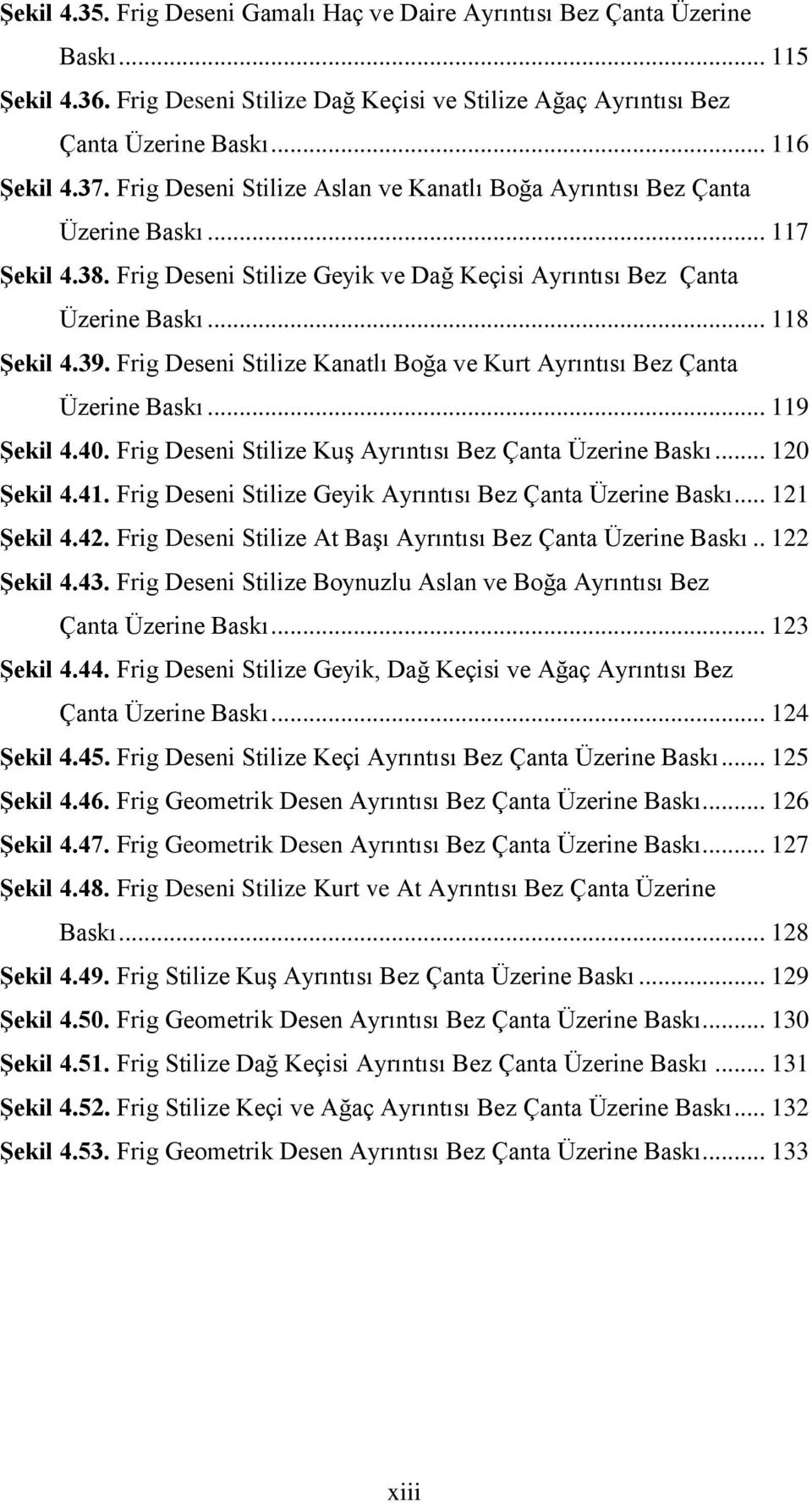 Frig Deseni Stilize Kanatlı Boğa ve Kurt Ayrıntısı Bez Çanta Üzerine Baskı... 119 Şekil 4.40. Frig Deseni Stilize Kuş Ayrıntısı Bez Çanta Üzerine Baskı... 120 Şekil 4.41.