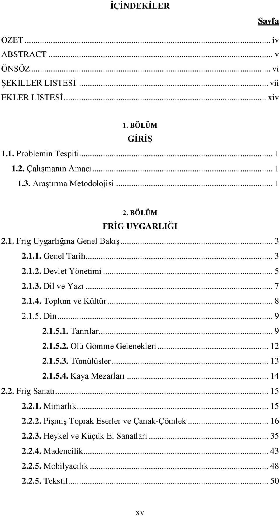 Toplum ve Kültür... 8 2.1.5. Din... 9 2.1.5.1. Tanrılar... 9 2.1.5.2. Ölü Gömme Gelenekleri... 12 2.1.5.3. Tümülüsler... 13 2.1.5.4. Kaya Mezarları... 14 2.2. Frig Sanatı... 15 2.