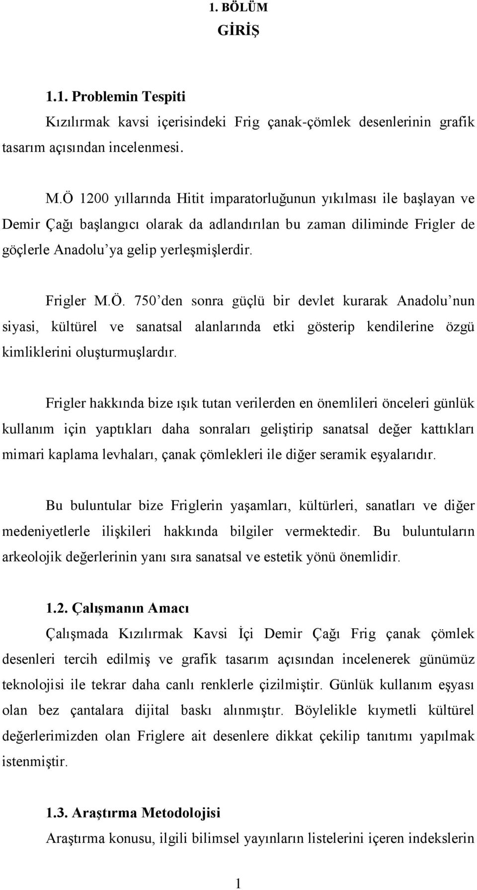 Frigler hakkında bize ışık tutan verilerden en önemlileri önceleri günlük kullanım için yaptıkları daha sonraları geliştirip sanatsal değer kattıkları mimari kaplama levhaları, çanak çömlekleri ile